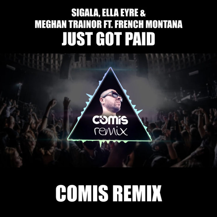 Sigala, Ella Eyre & Meghan Trainor ft. French Montana – Just Got Paid (COMIS REMIX)